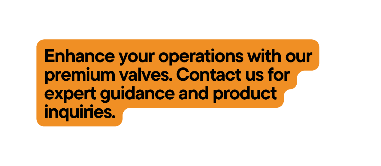 Enhance your operations with our premium valves Contact us for expert guidance and product inquiries